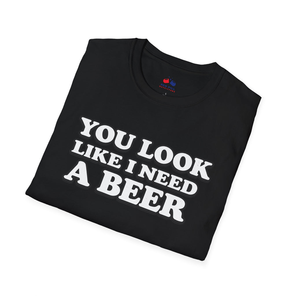 YOU LOOK LIKE I NEED A BEER