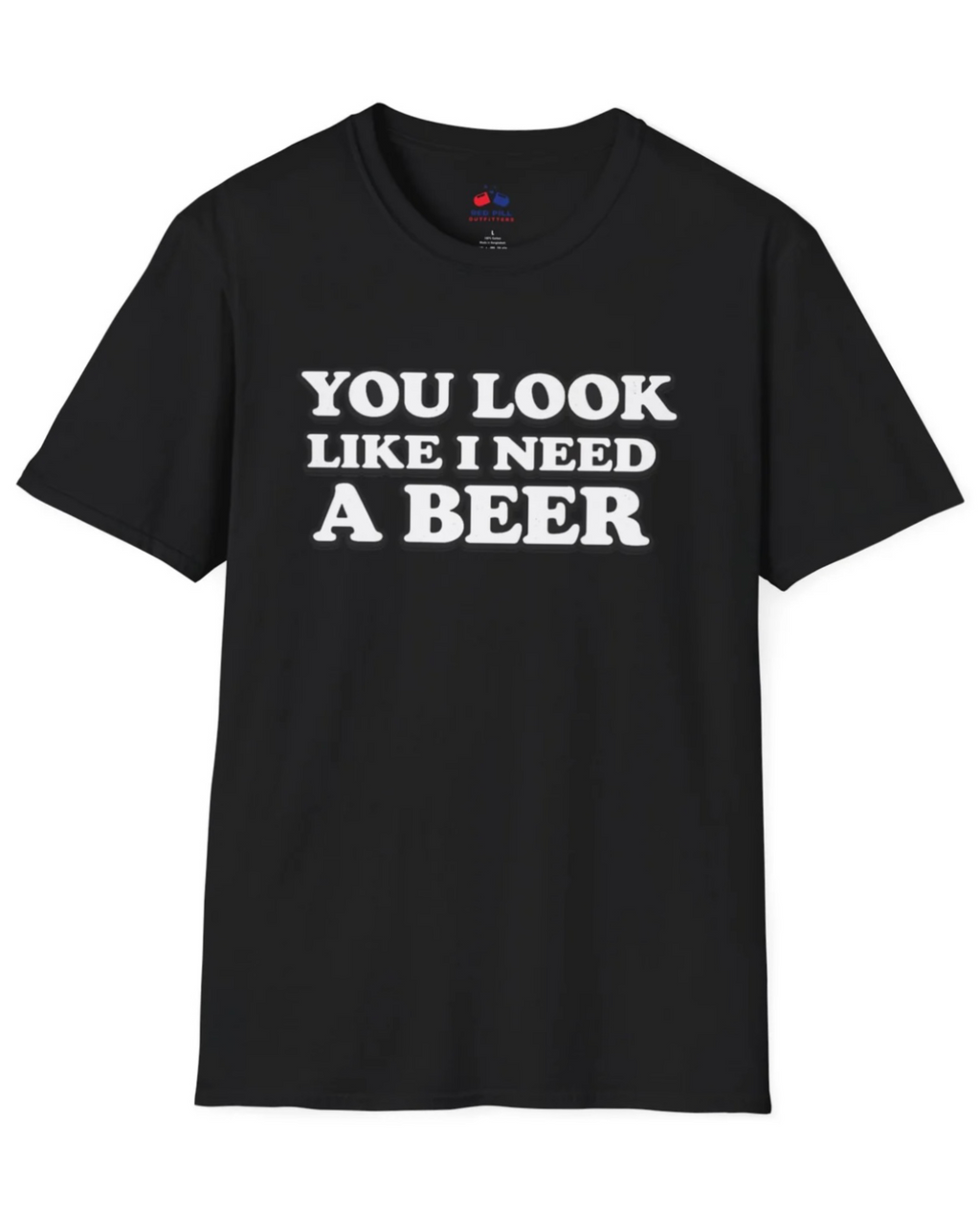 YOU LOOK LIKE I NEED A BEER
