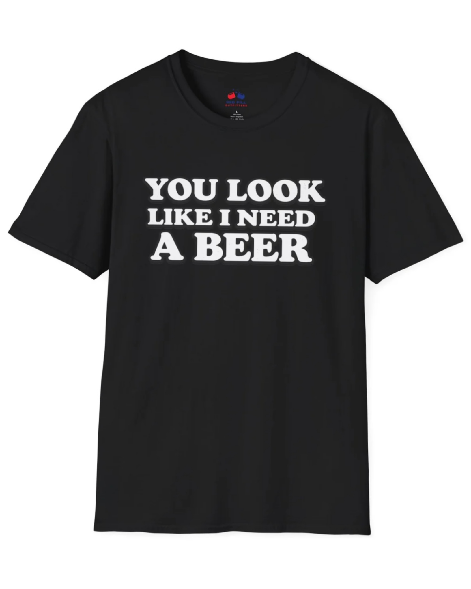 YOU LOOK LIKE I NEED A BEER